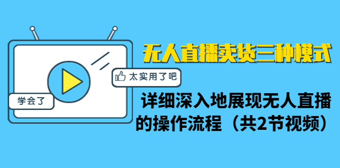 无人直播卖货三种模式：详细深入地展现无人直播的操作流程（共2节视频）-比钱轻创