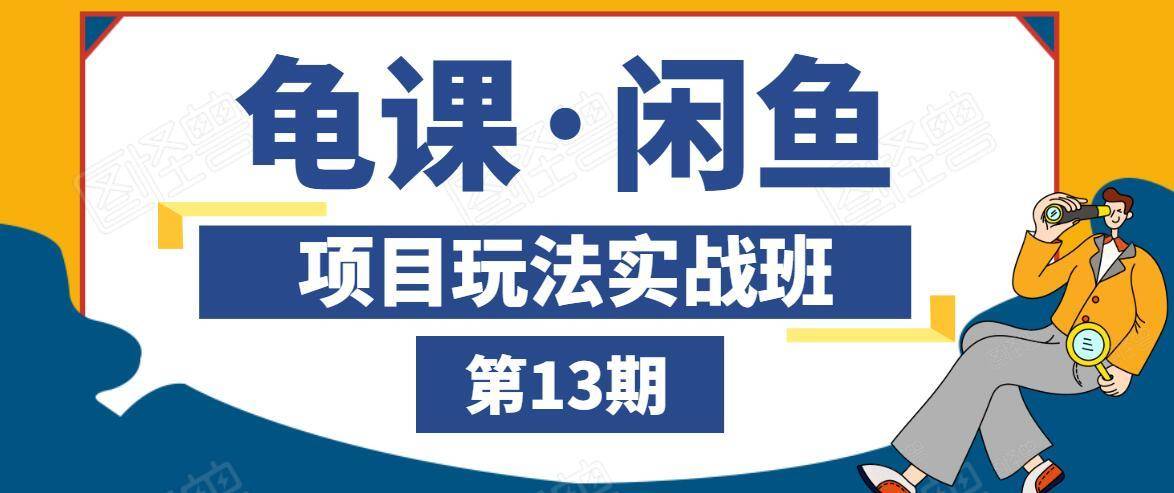 龟课·闲鱼项目玩法实战班第13期，轻松玩转闲鱼，多渠道多方法引流到私域流量池-比钱轻创