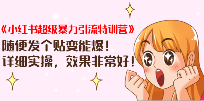 《小红书超级暴力引流特训营》随便发个贴变能爆，详细实操，效果非常好！-比钱轻创