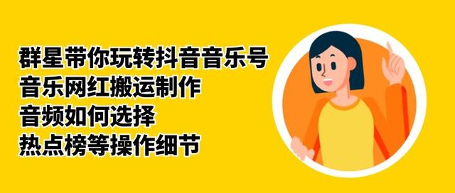 群星带你玩转抖音音乐号，音乐网红搬运制作，音频如何选择，热点榜等操作细节-比钱轻创