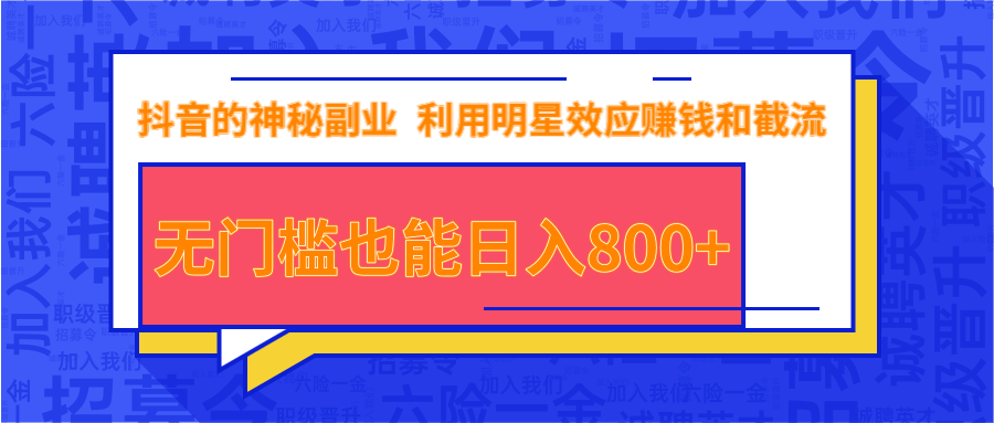 抖音上神秘副业项目，利用明星效应赚钱和截流，无门槛也能日入800+-比钱轻创