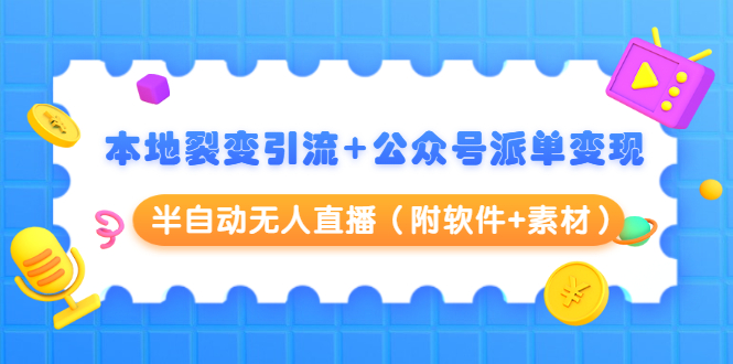 本地裂变引流+公众号派单变现+半自动无人直播（附软件+素材）-比钱轻创