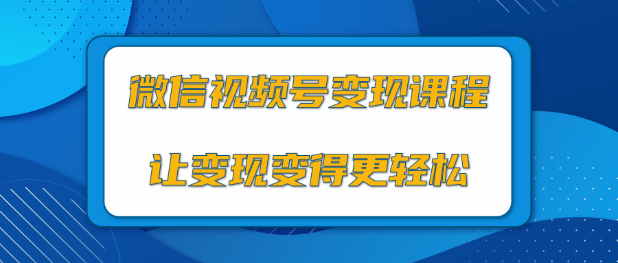 微信视频号变现项目，0粉丝冷启动项目和十三种变现方式-比钱轻创