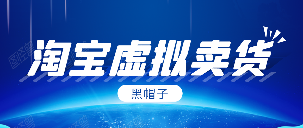 黑帽子淘宝虚拟卖货项目，单店每月收入5000+-比钱轻创