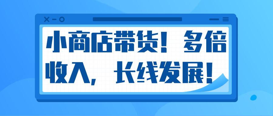 微信小商店带货，爆单多倍收入，长期复利循环！日赚300-800元不等-比钱轻创