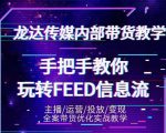 龙达传媒内部抖音带货密训营：手把手教你玩转抖音FEED信息流，让你销量暴增-比钱轻创