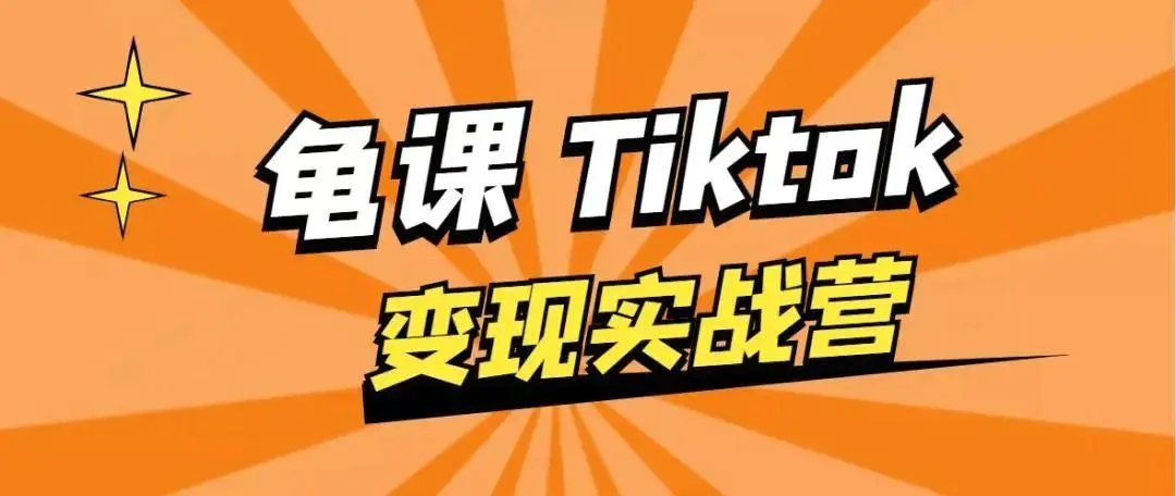 龟课·TikTok变现实战训练营线上第1期，多种变现模式，轻松赚美刀-比钱轻创