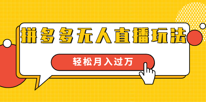 进阶战术课：拼多多无人直播玩法，实战操作，轻松月入过万（无水印）-比钱轻创