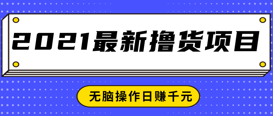2021最新撸货项目，一部手机即可实现无脑操作轻松日赚千元-比钱轻创