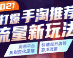 2021打爆手淘推荐流量新玩法：洞悉平台改版背后逻辑，快速拉升店铺首页流量-比钱轻创