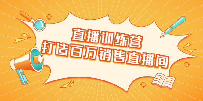 直播训练营：打造百万销售直播间 教会你如何直播带货，抓住直播大风口-比钱轻创