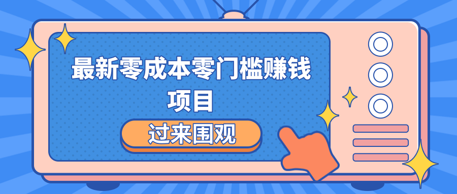 最新零成本零门槛赚钱项目，简单操作月赚2000-5000+-比钱轻创