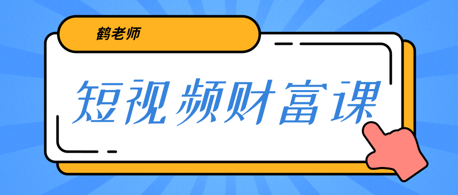 鹤老师《短视频财富课》亲授视频算法和涨粉逻辑，教你一个人顶一百个团队-比钱轻创