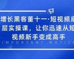 增长黑客董十一·短视频底层实操课，从短视频新手变成高手-比钱轻创