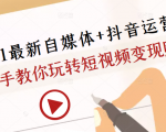 2021最新自媒体+抖音运营课，手把手教你玩转短视频变现赚钱-比钱轻创