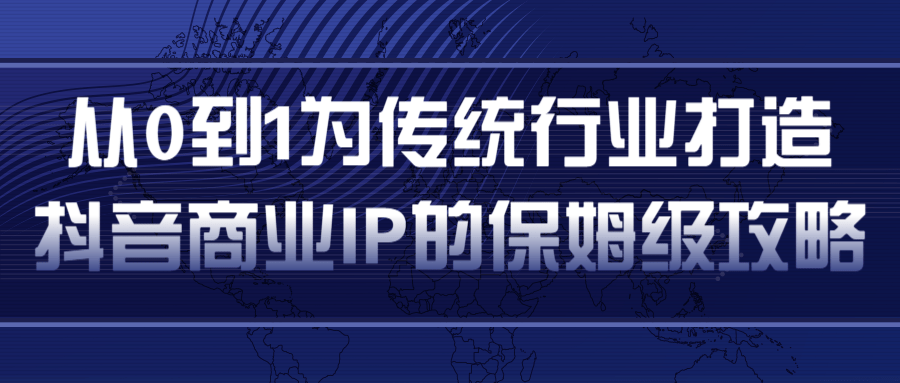 从0到1为传统行业打造抖音商业IP简单高效的保姆级攻略-比钱轻创