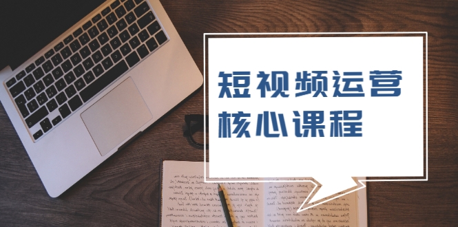 短视频运营核心课程，解决了小白的不懂运营原理的苦恼-比钱轻创