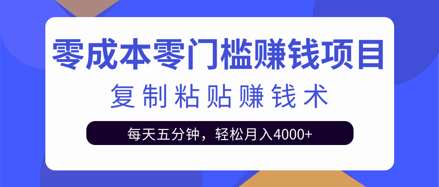零成本零门槛赚钱项目之复制粘贴赚钱术，每天五分钟轻松月入4000+-比钱轻创