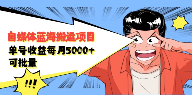 自媒体蓝海搬运项目：单号收益每月基本都可以达到5000+，可批量-比钱轻创