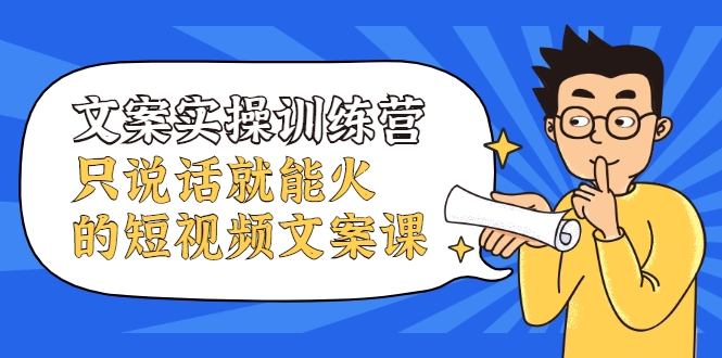 文案实操训练营，只说话就能火的短视频文案课-比钱轻创