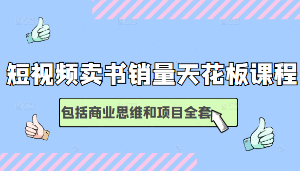 短视频卖书销量天花板培训课，包括商业思维和项目全套教程-比钱轻创