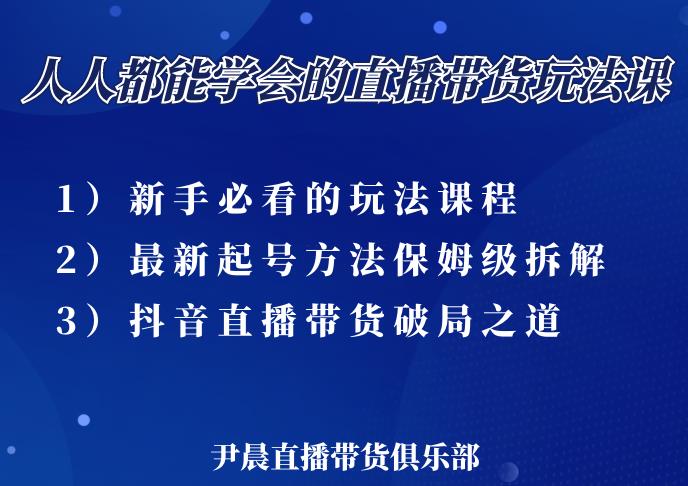 尹晨三大直播带货玩法课：10亿GMV操盘手，为你像素级拆解当前最热门的3大玩法-比钱轻创