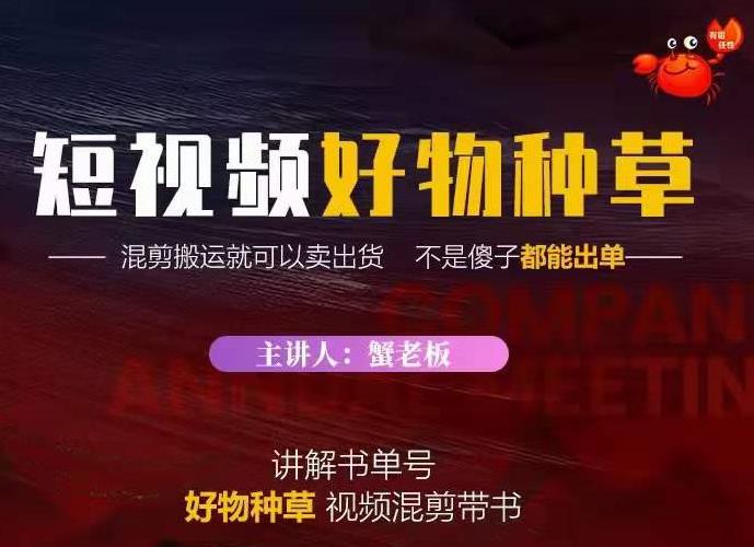 蟹老板·抖音短视频好物种草，超级适合新手，教你在抖音上快速变现-比钱轻创