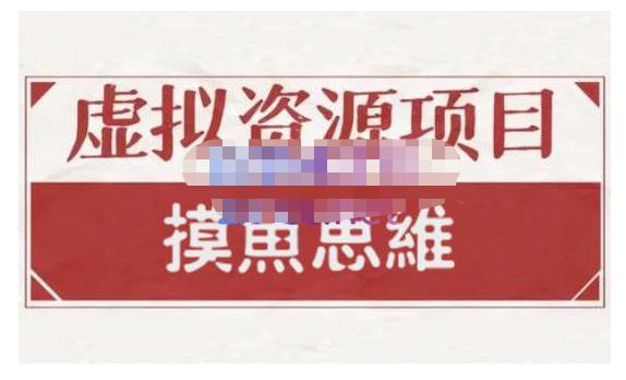 摸鱼思维·虚拟资源掘金课，虚拟资源的全套玩法 价值1880元-比钱轻创