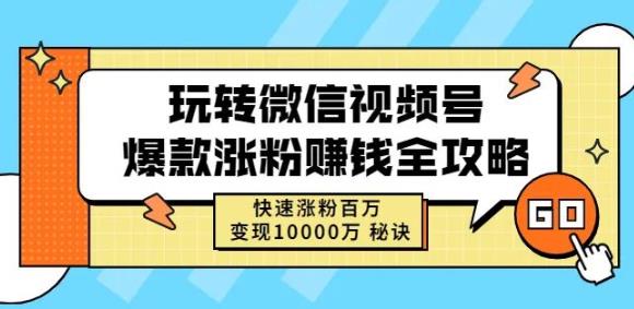 玩转微信视频号爆款涨粉赚钱全攻略，快速涨粉百万变现万元秘诀-比钱轻创