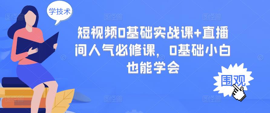 短视频0基础实战课+直播间人气必修课，0基础小白也能学会-比钱轻创