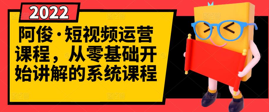 阿俊·短视频运营课程，从零基础开始讲解的系统课程-比钱轻创
