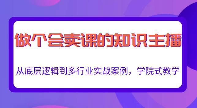 做一个会卖课的知识主播，从底层逻辑到多行业实战案例，学院式教学-比钱轻创