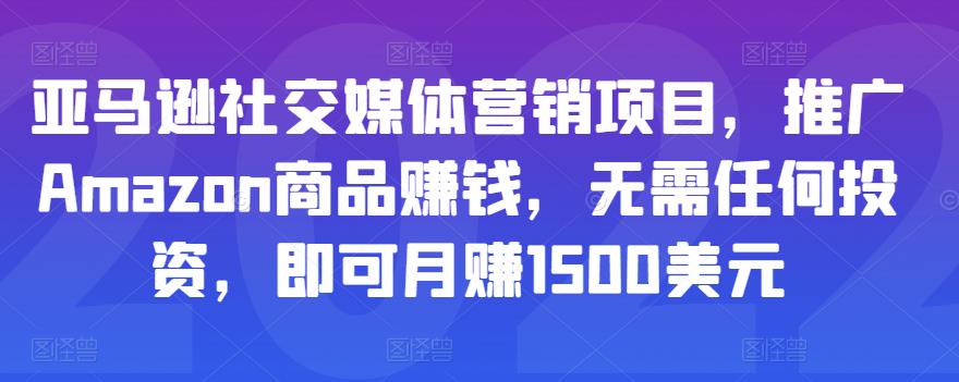 亚马逊社交媒体营销项目，推广Amazon商品赚钱，无需任何投资，即可月赚1500美元-比钱轻创