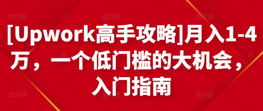 [Upwork高手攻略]月入1-4万，一个低门槛的大机会，入门指南-比钱轻创