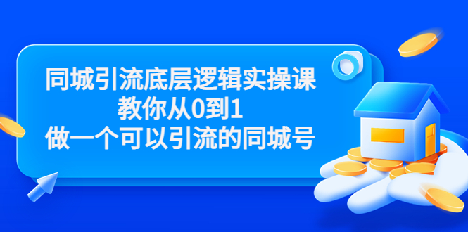 同城引流底层逻辑实操课，教你从0到1做一个可以引流的同城号（价值4980）-比钱轻创