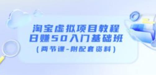淘宝虚拟项目教程：日赚50入门基础班（两节课-附配套资料）-比钱轻创