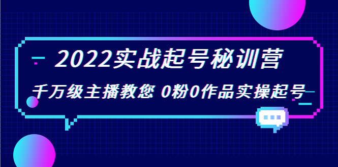 2022实战起号秘训营，千万级主播教您 0粉0作品实操起号（价值299元）-比钱轻创