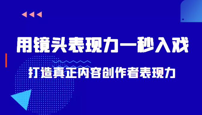 带你用镜头表现力一秒入戏打造真正内容创作者表现力（价值1580元）-比钱轻创
