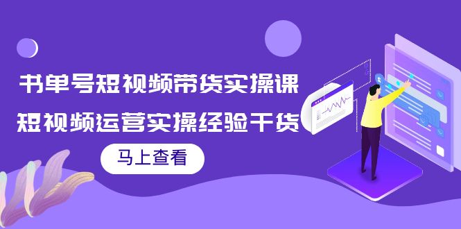 书单号短视频带货实操课：短视频运营实操经验干货分享-比钱轻创