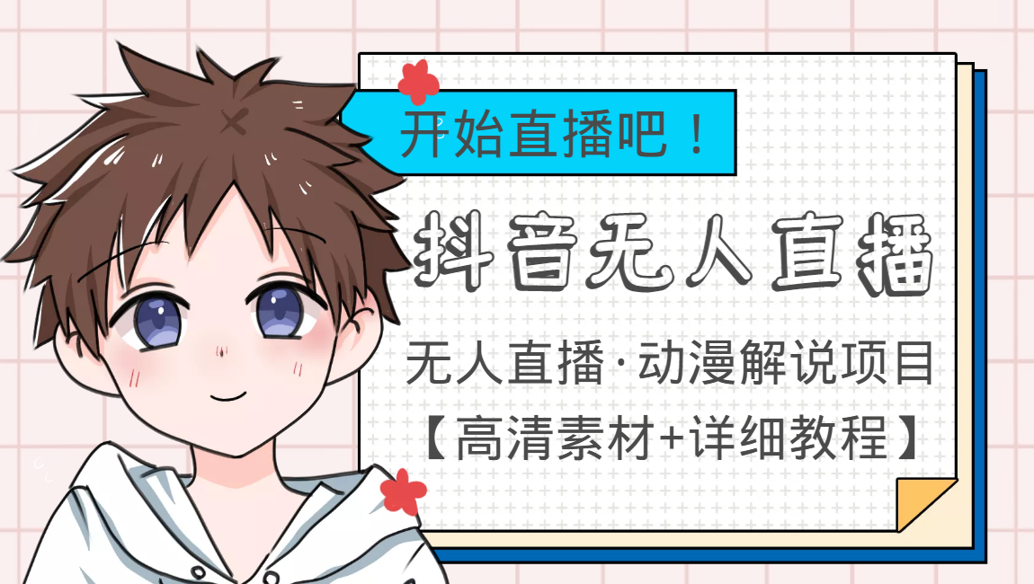 外面收费899最新抖音无人直播动漫解说项目,单号日入500+【高清素材+教程】-比钱轻创