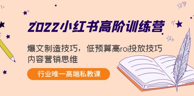 2022小红书高阶训练营：爆文制造技巧，低预算高roi投放技巧，内容营销思维-比钱轻创