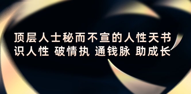 顶层人士秘而不宣的人性天书，识人性 破情执 通钱脉 助成长-比钱轻创