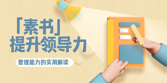 林雨·解读「素书」提升领导力、管理能力的实用解读，价值299元（无水印）-比钱轻创