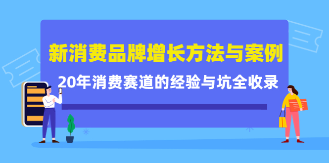 新消费品牌增长方法与案例精华课：20年消费赛道的经验与坑全收录-比钱轻创