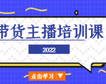 2022带货主播培训课，小白学完也能尽早进入直播行业-比钱轻创