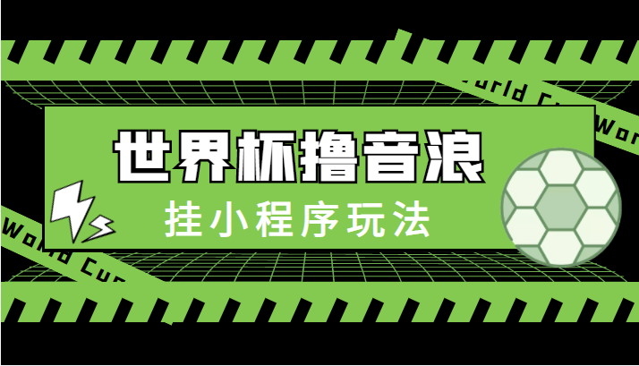 最新口子-世界杯撸音浪教程，挂小程序玩法（附最新抗封世界杯素材）-比钱轻创
