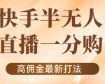 外面收费1980的快手半无人一分购项目，不露脸的最新电商打法-比钱轻创