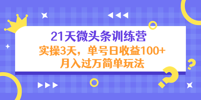 21天微头条训练营，实操3天，单号日收益100+月入过万简单玩法-比钱轻创