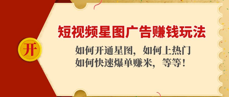 短视频星图广告赚钱玩法：如何开通，如何上热门，如何快速爆单赚米！-比钱轻创