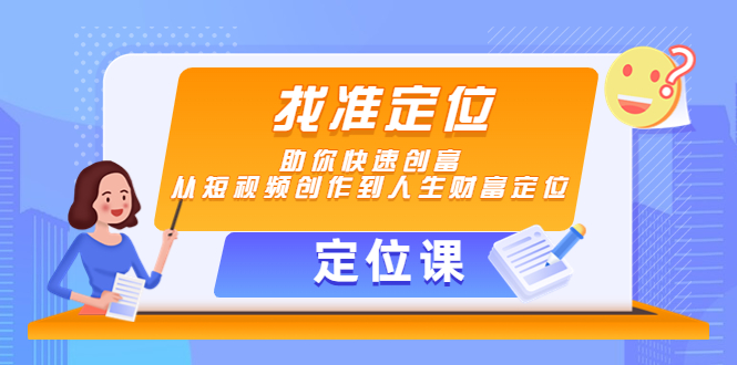 【定位课】找准定位，助你快速创富，从短视频创作到人生财富定位-比钱轻创